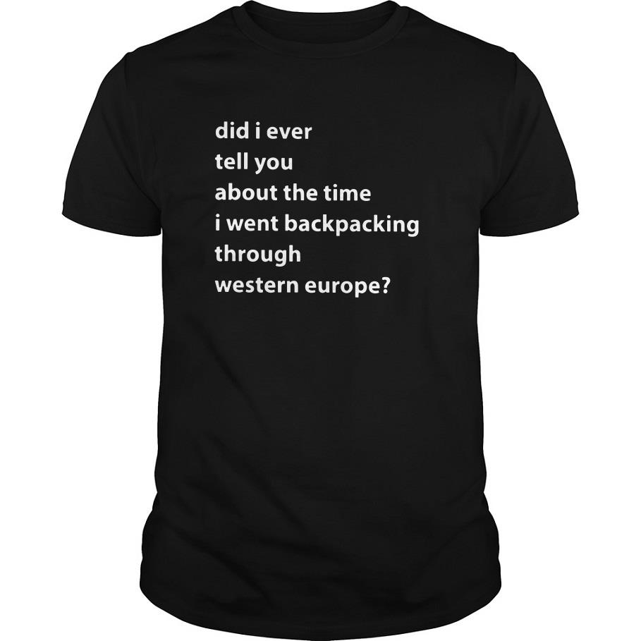 Did I Ever Tell You About The Time I Went Backpacking Through Western Europe T Shirt SFA
