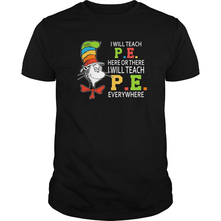 Dr Seuss I Will Teach P.e. Here Of There I Will Teach P.e. Everywhere T Shirt SFA