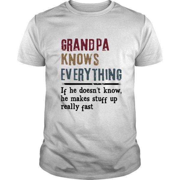 Grandpa Knows Everything If He Doesn’t Know He Makes Stuff Up Really Fast T Shirt SFA