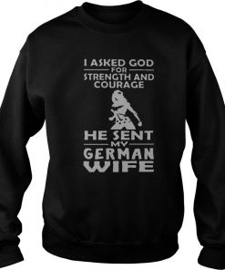 I Asked God For Strength And Courage He Sent My German Wife Sweatshirt SFA