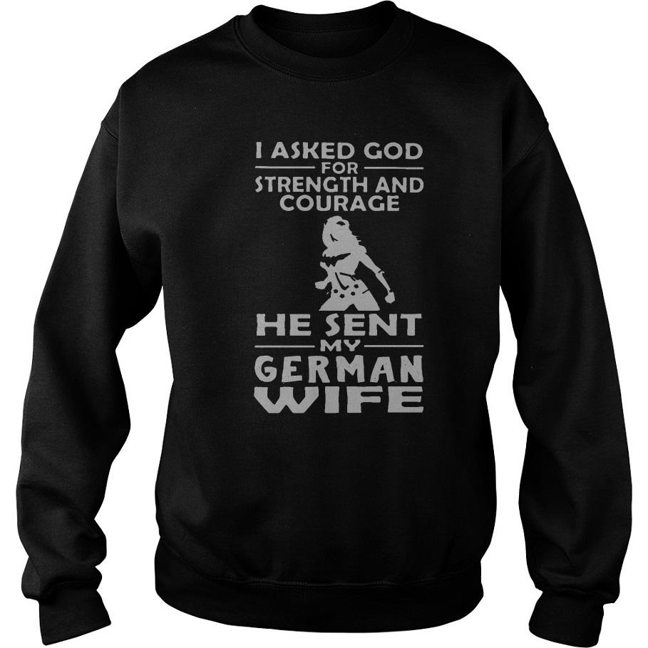 I Asked God For Strength And Courage He Sent My German Wife Sweatshirt SFA