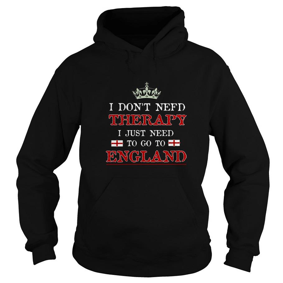 I Don’t Need Therapy I Just Need To Go To England Hoodie SFA