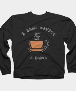 I Like Coffee A Latte Sweatshirt SFA