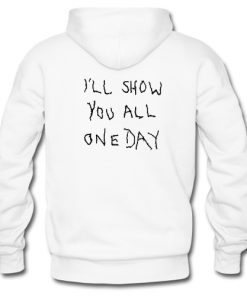 I'll Show You All One Day hoodie F07
