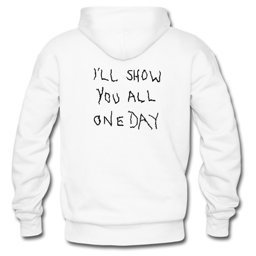 I'll Show You All One Day hoodie F07