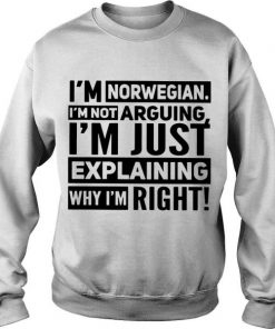 I’m Norwegian I’m Not Arguing I’m Just Explaining Why I’m Right Sweatshirt SFA