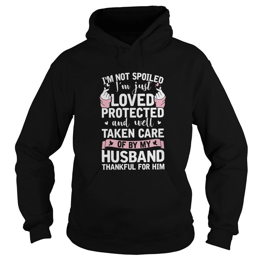 I’m Not Spoiled I’m Just Loved Protected And Well Taken Care Of By My Husband Hoodie SFA