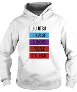 Jiu Jitsu Because Choking People Is Illegal Hoodie SFA