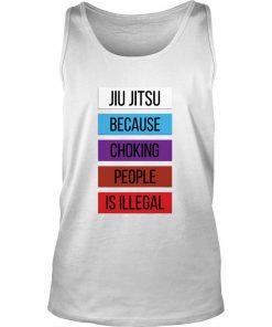 Jiu Jitsu Because Choking People Is Illegal Tank Top SFA