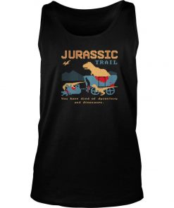Jurassic Trail You Have Died Of Dysentery And Dinosaurs Tank Top SFA