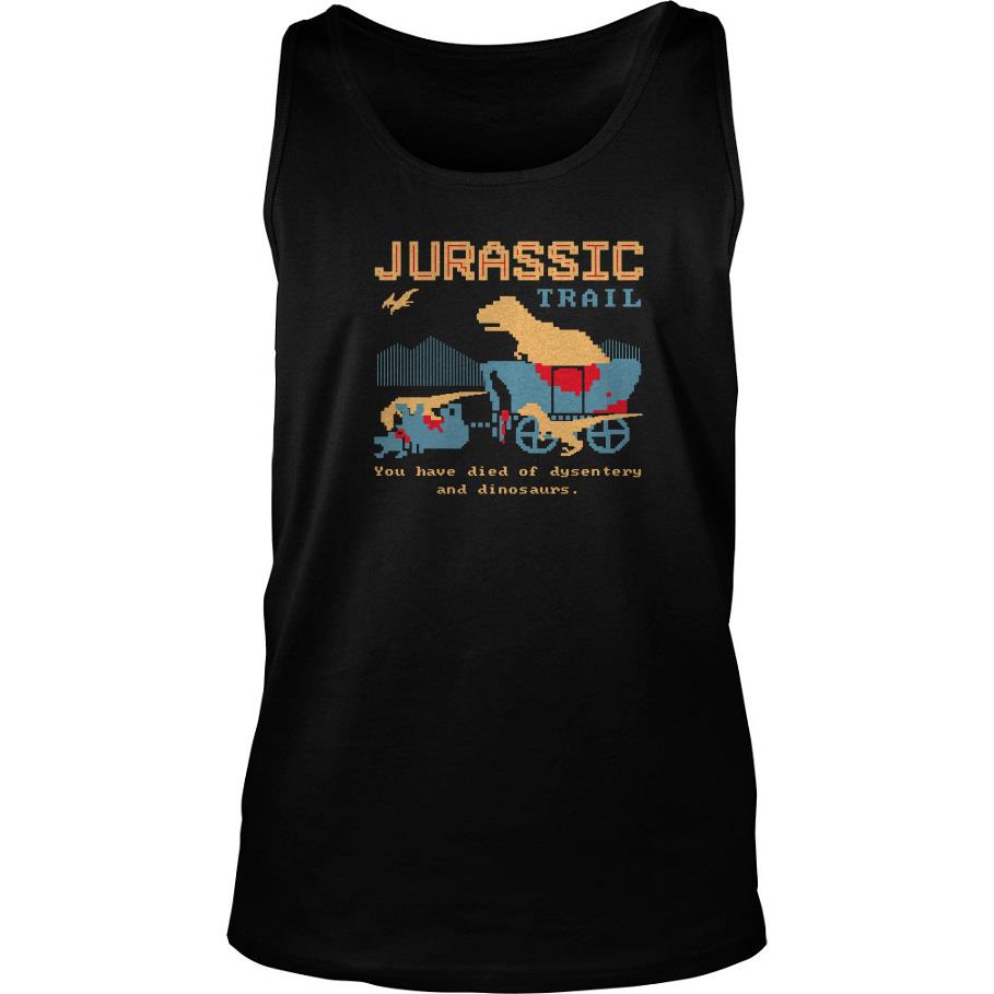 Jurassic Trail You Have Died Of Dysentery And Dinosaurs Tank Top SFA