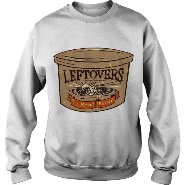 Leftovers Storage Containers It’s Never Butter Sweatshirt SFA