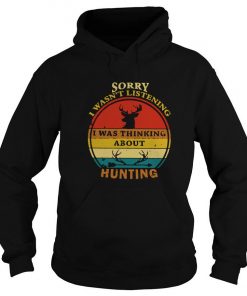 Sorry I Wasn’t Listening I Was Thinking About Hunting Vintage Hoodie SFA
