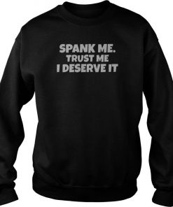 Spank Me Trust Me I Deserve It Sweatshirt SFA