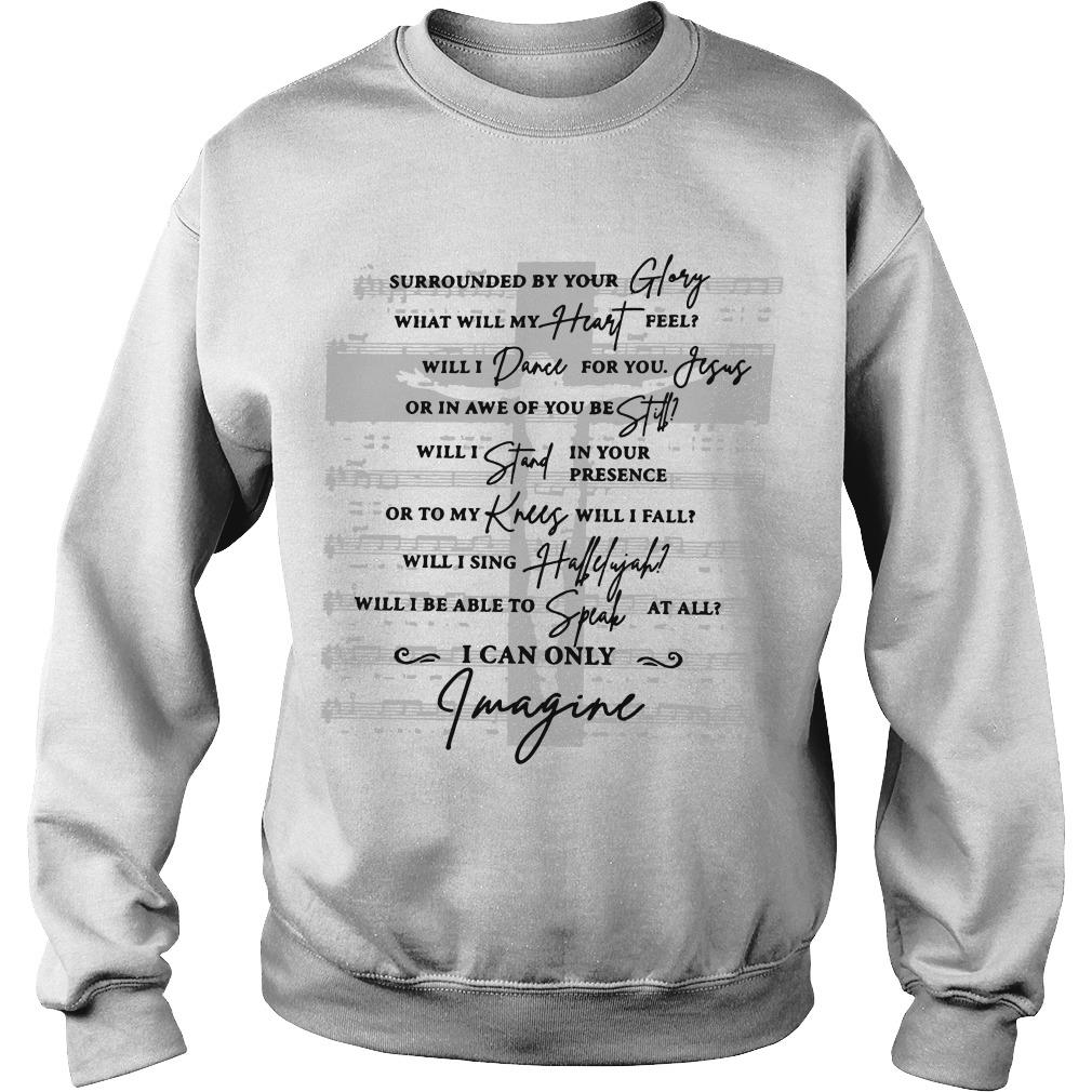 Surrounded By Your Glory What Will My Heart Feel Will I Dance For You Jesus Sweatshirt SFA