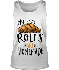 Thanksgiving My Rolls Are Homemade Tank Top SFA