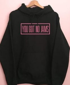 You Got No Jams hoodie F07