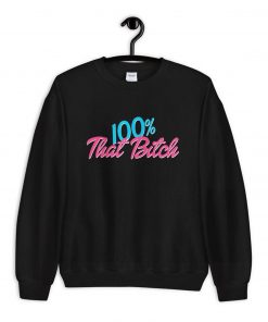 100% That Bitch Sweatshirt NA