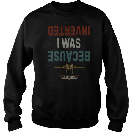 Because I Was Inverted Top Gun Vintage sweatshirt F07