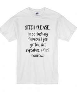 Bitch please I'm so fucking fabulous t shirt F07
