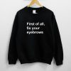 First of all fix your eyebrows Sweatshirt NA