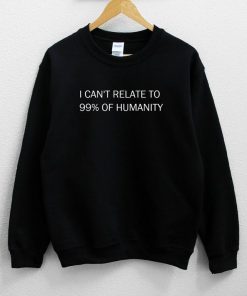 I Can’t Relate To 99% Of Humanity Sweatshirt NA