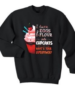 I turn eggs and flour into Cupcakes what’s your superpower sweatshirt F07
