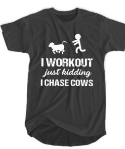 I workout just kidding I chase cows t shirt F07