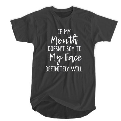 If My Mouth Doesn't Say It My Face Definitely Will t shirt F07