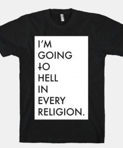 I'm Going To Hell In Every Religion t shirt F07