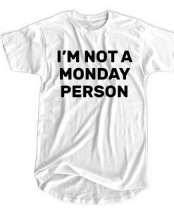 I'm Not a Monday Person t shirt F07