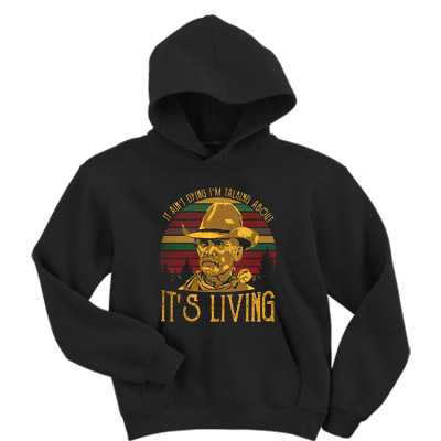It ain't dying I'm talking about it's living vintage hoodie F07