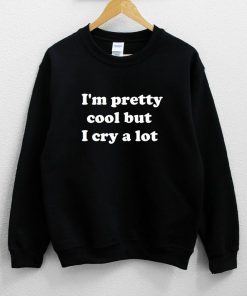 I’m Pretty Cool But I Cry A Lot Sweatshirt NA