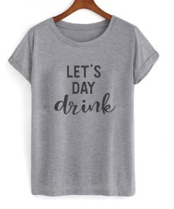 Let's day drink t shirt F07