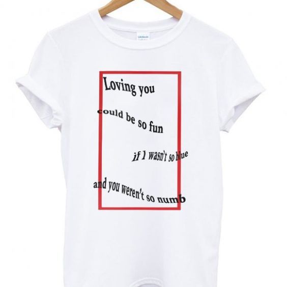 Loving you could be so fun t shirt F07