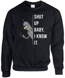 Shut Up Baby I Know It Sweatshirt NA