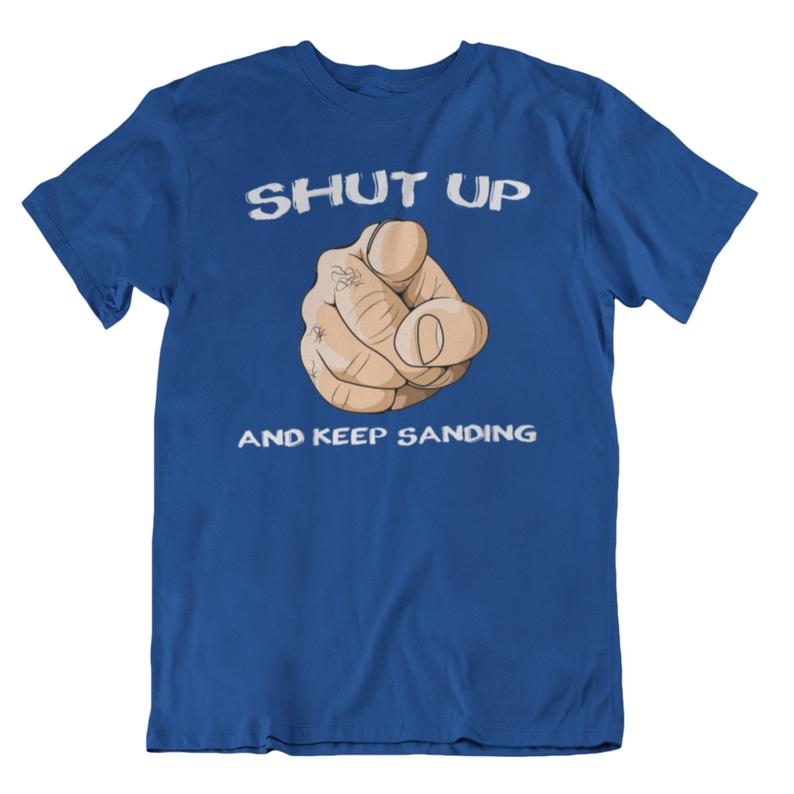 Shut up and keep Sanding t shirt NA