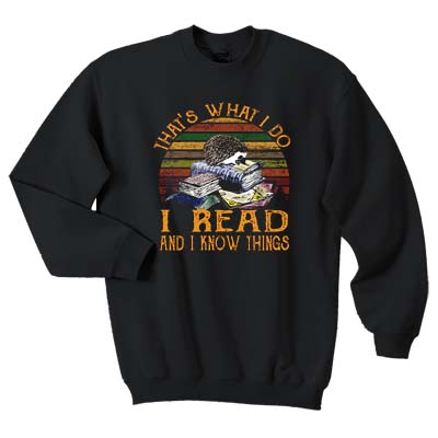 That’s what I do I read and I know things sweatshirt F07
