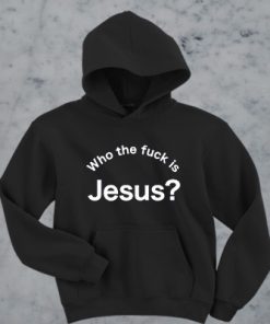 Who the fuck is Jesus hoodie F07