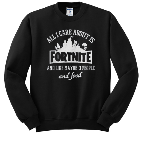 all i care about is fortnite sweatshirt F07