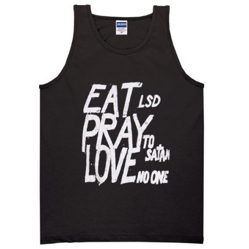 eat lsd pray to satan love no one tanktop F07