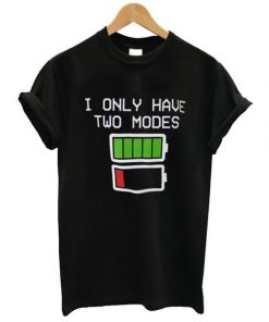 i only have two modes t shirt F07