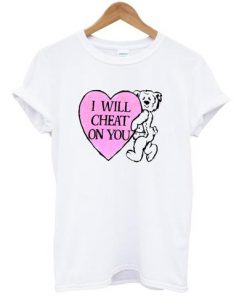 i will cheat on you t shirt F07