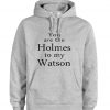 you are the holmes to my watson grey color Hoodie F07