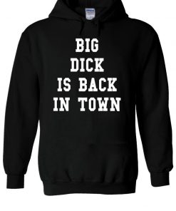 Big Dick is Back In Town Funny Swag Hoodie NA