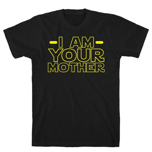 I Am Your Mother T-Shirt NA
