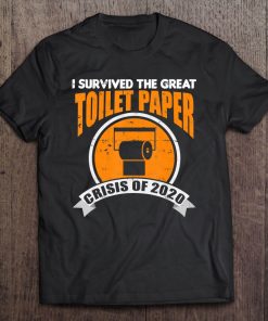 I Survived The Great Toilet Paper Crisis Of 2020 t shirt NA