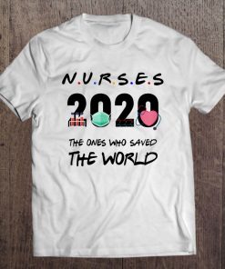 Nurses 2020 The Ones Who Saved The World Coronavirus t shirt NA
