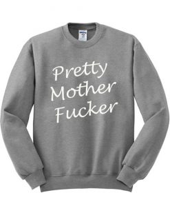 Pretty Mother Fucker Sweatshirt NA