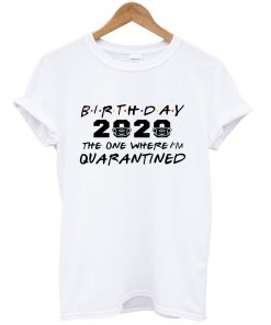 birthday 2020 the one where i'm quarantined t shirt NA